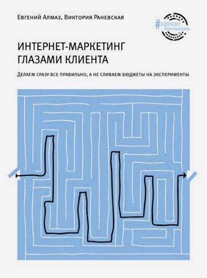 Интернет-маркетинг глазами клиента. Делаем сразу все правильно, а не сливаем бюджеты на эксперименты