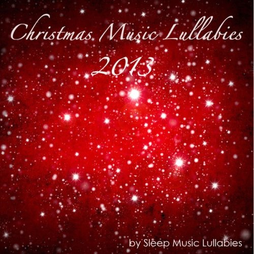 Sleep Music Lullabies. Christmas Music Lullabies 2013