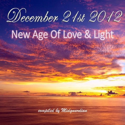 December 21st 2012. New Age Of Love & Light