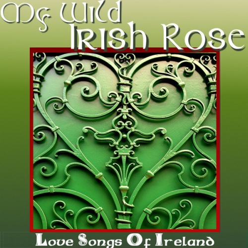 My Wild Irish Rose. Love Songs Of Ireland