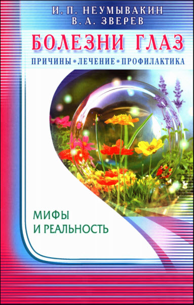 И. Неумывакин, В. Зверев. Болезни глаз. Причины, лечение, профилактика. Мифы и реальность