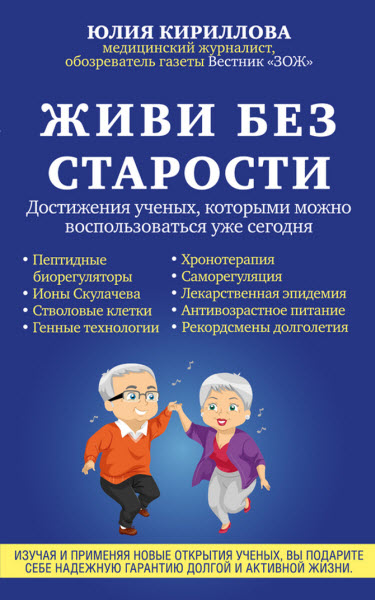 Юлия Кириллова. Живи без старости. Достижения ученых, которыми можно воспользоваться уже сегодня